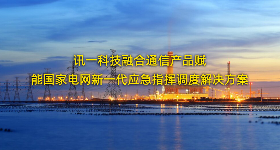新一代融合通信系统赋能国家电网应急指挥...